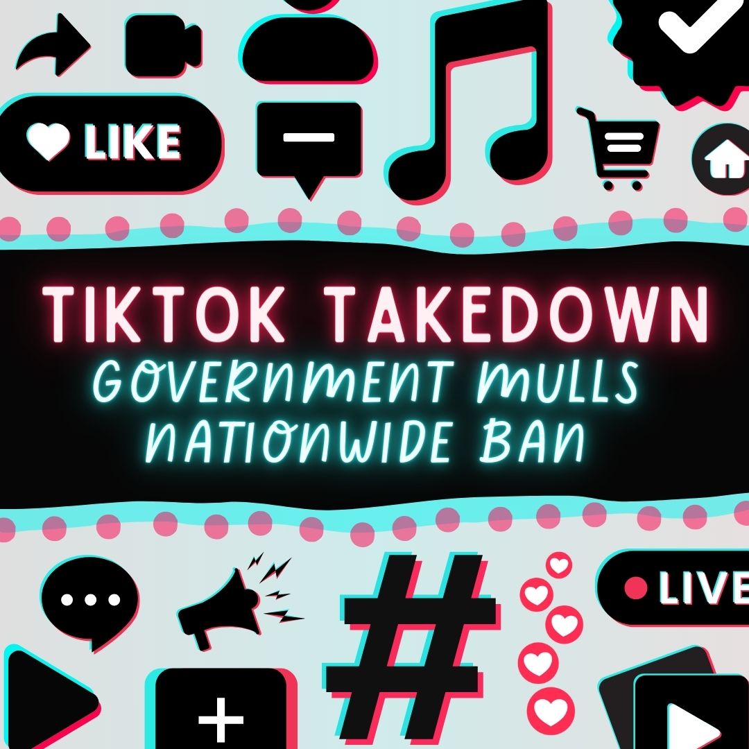 TikTok+Takedown%3A+Government+Mulls+Nationwide+Ban