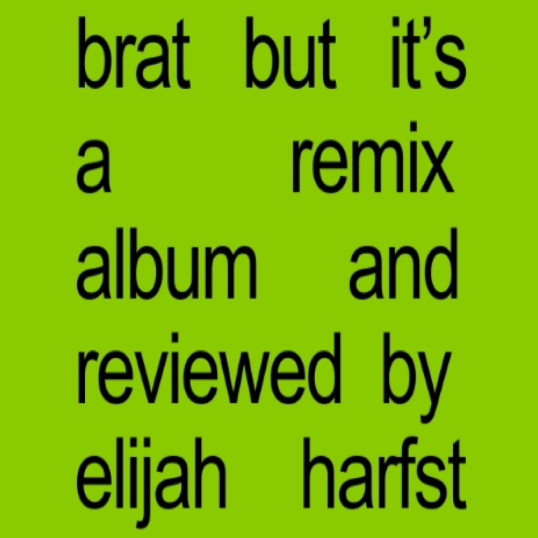 brat but it’s a remix album and reviewed by elijah harfst