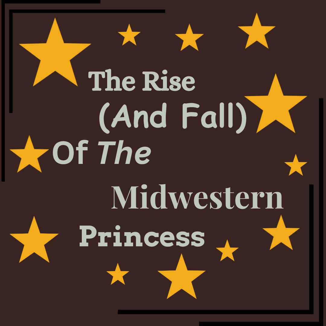 The Rise (And Fall) of the Midwestern Princess